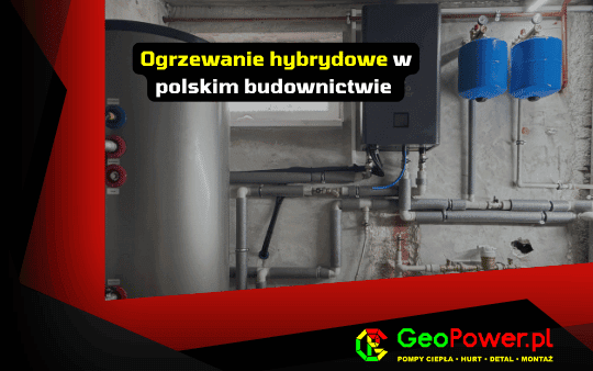 Ogrzewanie hybrydowe w polskim budownictwie — GeoPower