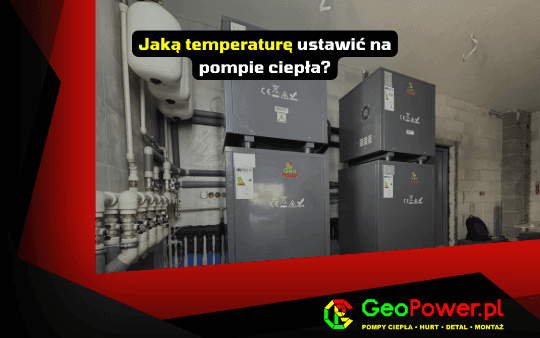 Jaką temperaturę ustawić na pompie ciepła przy grzejnikach