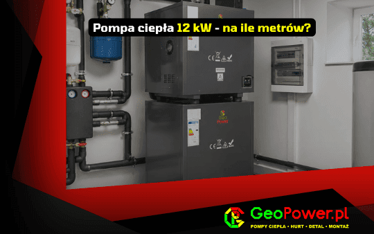 Pompa ciepła 12 kW - na ile metrów - GeoPower